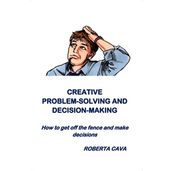 Creative Problem-Solving & Decision-Making: How to get off the fence and make decisions