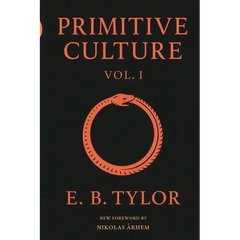 Primitive Culture - Volume One: Researches into the development of mythology, philosophy, religion, language, art, and custom (Fourth Edition)