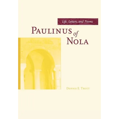 Paulinus of Nola: Life, Letters, and Poems Volume 27