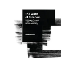 The World of Freedom: Heidegger, Foucault, and the Politics of Historical Ontology