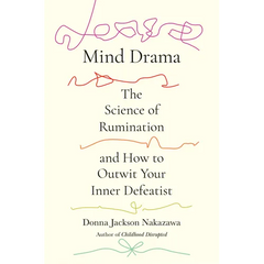 Mind Drama: The Science of Rumination and How to Outwit Your Inner Defeatist