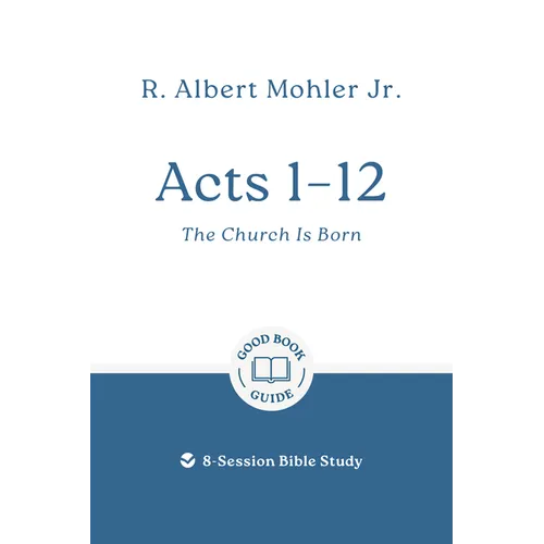 Acts 1 - 12: The Church Is Born: 8-Session Bible Study