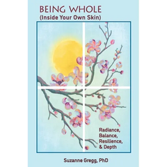 Being Whole, Inside Your Own Skin: Radiance, Balance, Resilience, & Depth