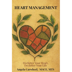 Heart Management: Declutter Your Heart, Declutter Your Life