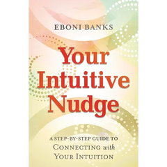 Your Intuitive Nudge: A Step-By-Step Guide to Connecting with Your Intuition