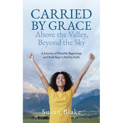 Carried by Grace Above the Valley, Beyond the Sky: A Journey of Humble Beginnings and Bold Steps Lifted by Faith