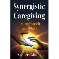 Synergistic Caregiving: Healing Yourself and Others