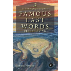 The Mind-Boggling Encyclopedia of Famous Last Words Before Dying