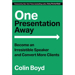One Presentation Away: Become an Irresistible Speaker and Convert More Clients