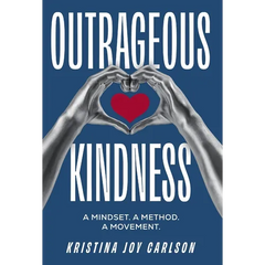 Outrageous Kindness: A Mindset. A Method. A Movement.