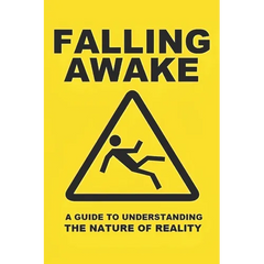 Falling Awake: A Guide to Understanding the Nature of Reality