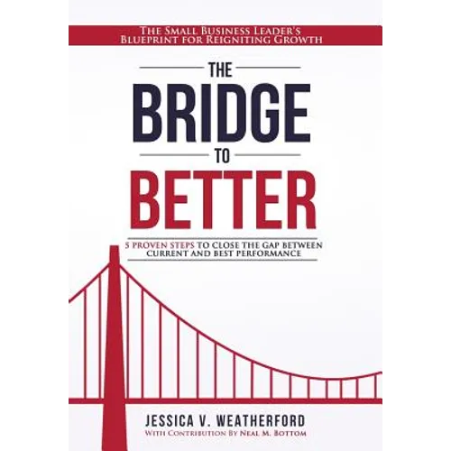 The Bridge to Better: The Small Business Leader's Blueprint for Reigniting Growth