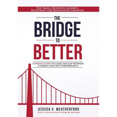 The Bridge to Better: The Small Business Leader's Blueprint for Reigniting Growth