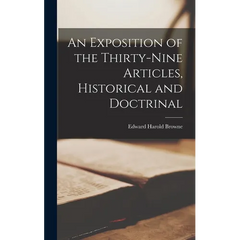 An Exposition of the Thirty-Nine Articles, Historical and Doctrinal