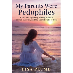 My Parents Were Pedophiles: A Survivor's Journey Through Abuse, Broken Systems, and the Sacred Fight to Heal
