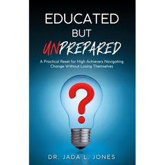 Educated But Unprepared: A Practical Reset for High Achievers Navigating Change Without Losing Themselves