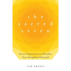 The Sacred Seven: Seven Imperatives to Manifest Your Kingdom Potential