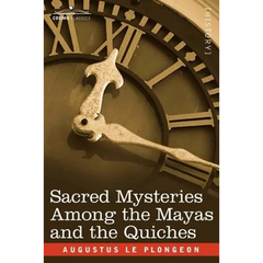 Sacred Mysteries Among the Mayas and the Quiches
