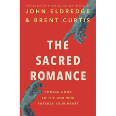 The Sacred Romance Revised and Updated Edition: Coming Home to the God Who Pursues Your Heart