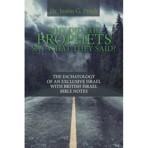 Why Did the Prophets Say What They Said?: The Eschatology of an Exclusive Israel with British-Israel Bible Notes