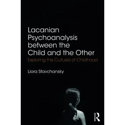 Lacanian Psychoanalysis between the Child and the Other: Exploring the Cultures of Childhood