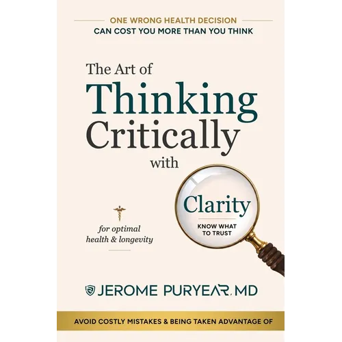 The Art of Thinking Critically with Clarity for Optimal Health & Longevity: A Transformative Approach to Feeling Younger, Healthier and Living Longer