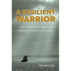 A Resilient Warrior: A Story of How God, Prayers, and Resilience Saved Our Son's Life.