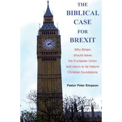 The Biblical Case for Brexit: Why Britain should leave the European Union and return to its historic Christian foundations