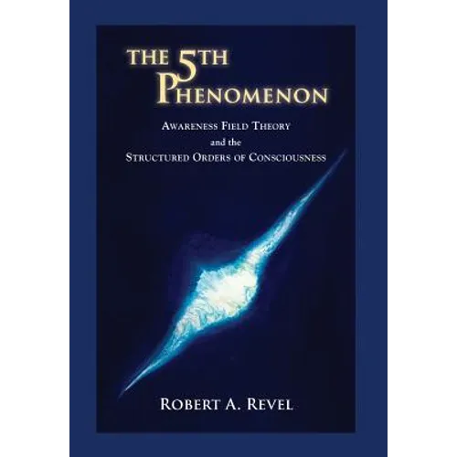 The 5th Phenomenon: Awareness Field Theory and the Structured Orders Of Consciousness