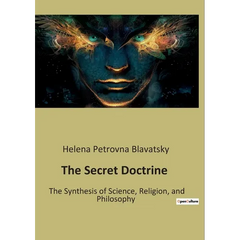 The Secret Doctrine: The Synthesis of Science, Religion, and Philosophy