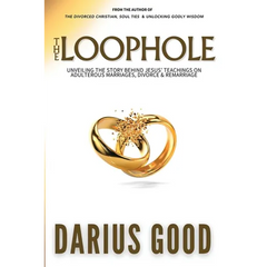 The Loophole: Unveiling the Story Behind Jesus' Teachings on Adulterous Marriages, Divorce & Remarriage