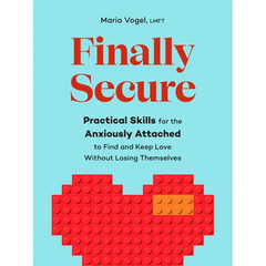 Finally Secure: Practical Skills for the Anxiously Attached to Find and Keep Love Without Losing Themselves (Attachment Theory)