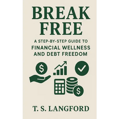 Break Free: A Step-by-Step Guide to Financial Wellness and Debt Freedom