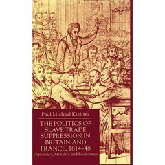 The Politics of Slave Trade Suppression in Britain and France, 1814-48: Diplomacy, Morality and Economics