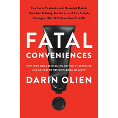 Fatal Conveniences: The Toxic Products and Harmful Habits That Are Making You Sick--And the Simple Changes That Will Save Your Health