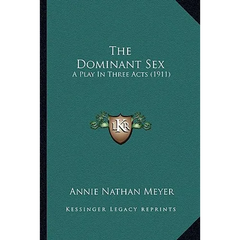 The Dominant Sex: A Play In Three Acts (1911)