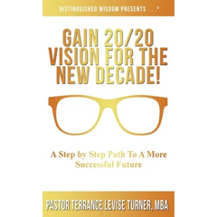 Gain 20/20 Vision For The New Decade!: A Step By Step Path To A More Successful Future