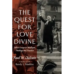 The Quest for Love Divine: Select Essays in Wesleyan Theology and Practice
