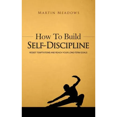 How to Build Self-Discipline: Resist Temptations and Reach Your Long-Term Goals