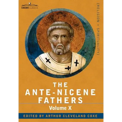The Ante-Nicene Fathers: The Writings of the Fathers Down to A.D. 325, Volume X Bibliographic Synopsis; General Index