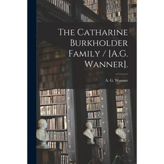 The Catharine Burkholder Family / [A.G. Wanner].