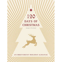 120 Days of Christmas: An Irreverent Holiday Almanac