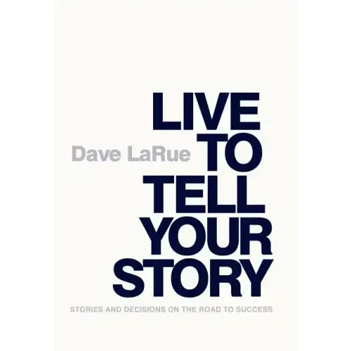Live to Tell Your Story: Stories and Decisions on the Road to Success