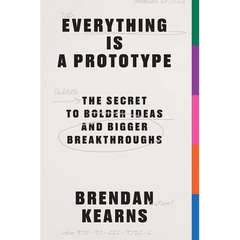 Everything Is a Prototype: The Secret to Bold Ideas, Bigger Bets, and Creative Breakthroughs