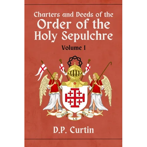 Charters and Deeds of the Order of the Holy Sepluchre: Volume I