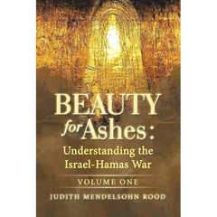 Beauty for Ashes: Understanding the Israel-Hamas War: Volume One