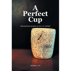 A Perfect Cup: Rediscovering Holiness in the 21st Century