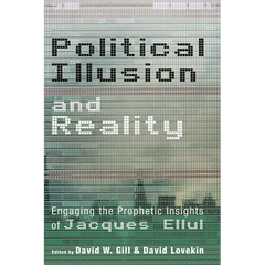 Political Illusion and Reality: Engaging the Prophetic Insights of Jacques Ellul