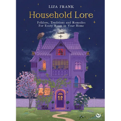 Household Lore: Folklore, Traditions and Remedies for Every Room in Your Home