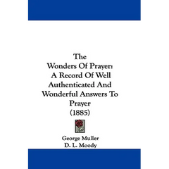 The Wonders of Prayer: A Record of Well Authenticated and Wonderful Answers to Prayer (1885)